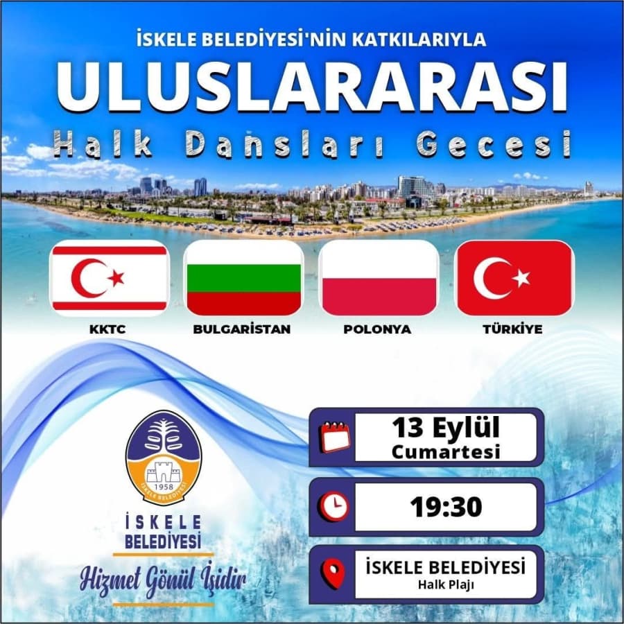 İskele Belediyesi’nin katkılarıyla İskele Belediyesi Halk Plajı'nda düzenlenecek Uluslararası Halk Dansları Gecesi’ne tüm halkımız davetlidir